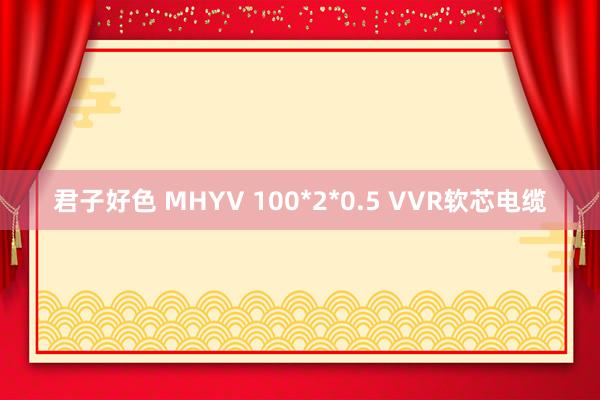 君子好色 MHYV 100*2*0.5 VVR软芯电缆